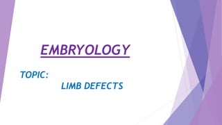 EMBRYOLOGY
TOPIC:
LIMB DEFECTS
 