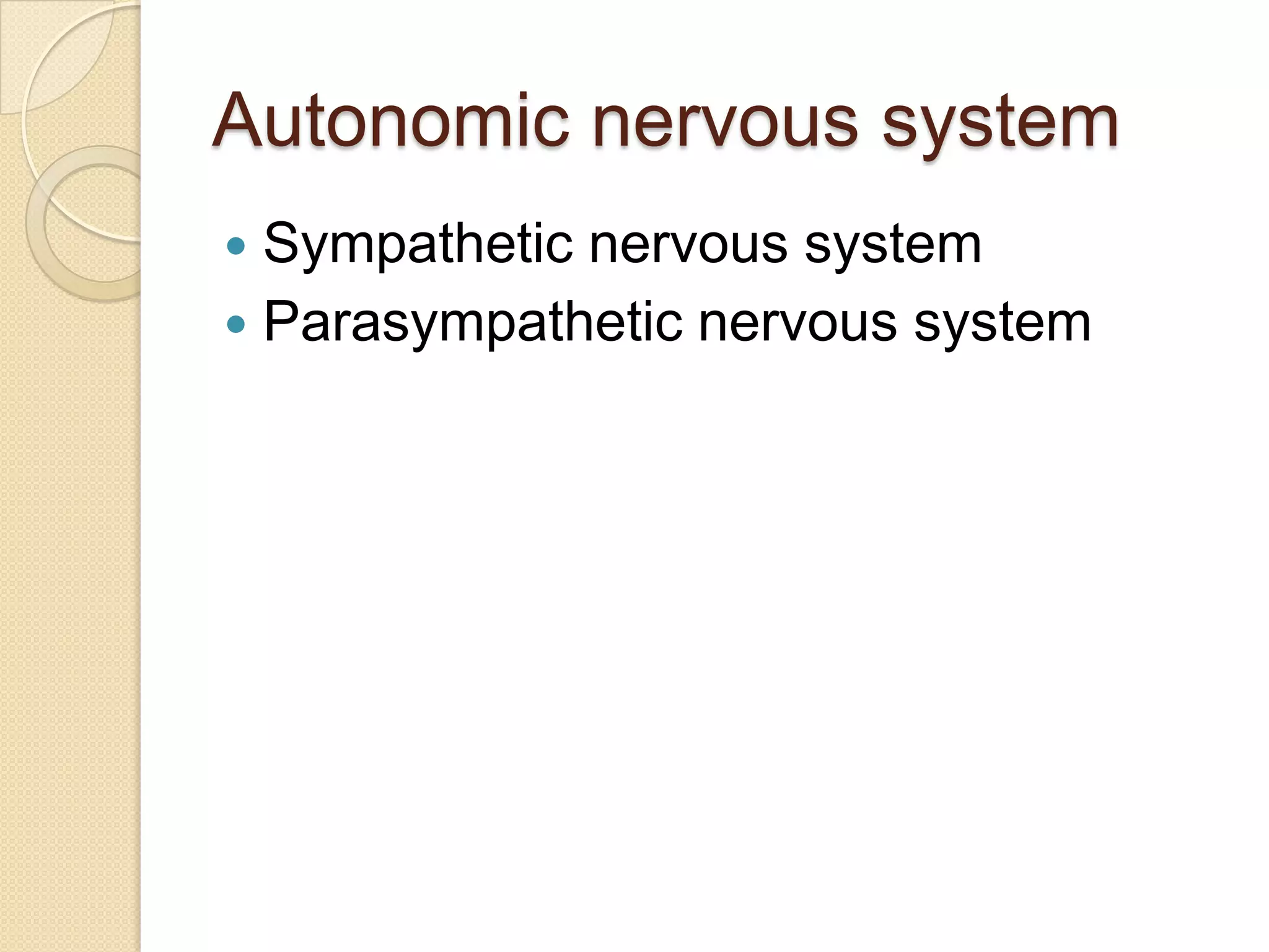 Autonomic nervous system
 Sympathetic nervous system
 Parasympathetic nervous system
 