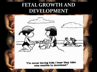 FETAL GROWTH AND
DEVELOPMENT

 