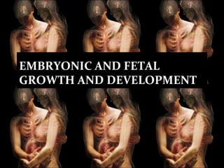 EMBRYONIC AND FETAL
GROWTH AND DEVELOPMENT

 