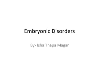 Embryonic Disorders
By- Isha Thapa Magar
 