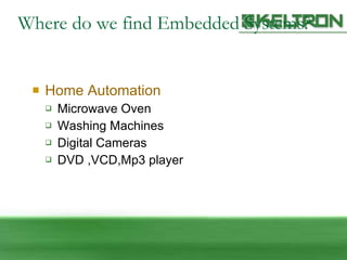 Where do we find Embedded Systems? Home Automation Microwave Oven Washing Machines Digital Cameras DVD ,VCD,Mp3 player 