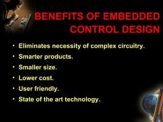 BENEFITS OF EMBEDDED CONTROL DESIGN ,[object Object],[object Object],[object Object],[object Object],[object Object],[object Object]