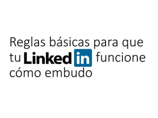 Reglas básicas para que
tu funcione
cómo embudo
 