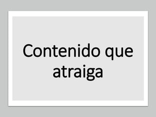 Contenido que
atraiga
 