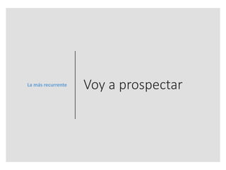 Voy a prospectarLa más recurrente
 