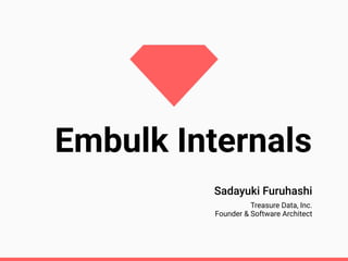 Treasure Data, Inc.
Founder & Software Architect
Sadayuki Furuhashi
Embulk Internals
 