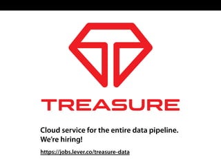https://jobs.lever.co/treasure-data
Cloud service for the entire data pipeline.
We’re hiring!
 