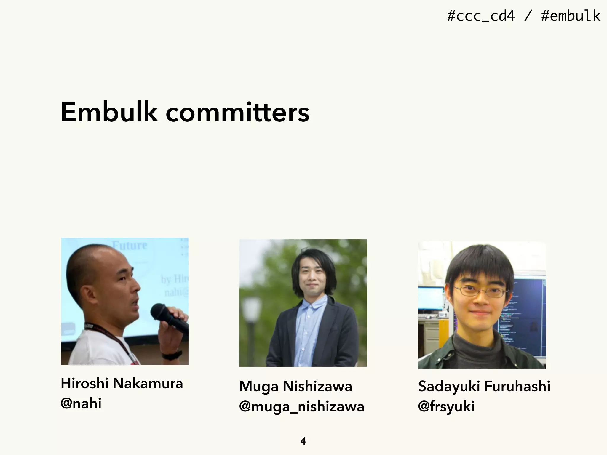 #ccc_cd4 / #embulk
Embulk committers
Hiroshi Nakamura
@nahi
Muga Nishizawa
@muga_nishizawa
Sadayuki Furuhashi
@frsyuki
4
 