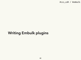 #ccc_cd4 / #embulk
Writing Embulk plugins
62
 