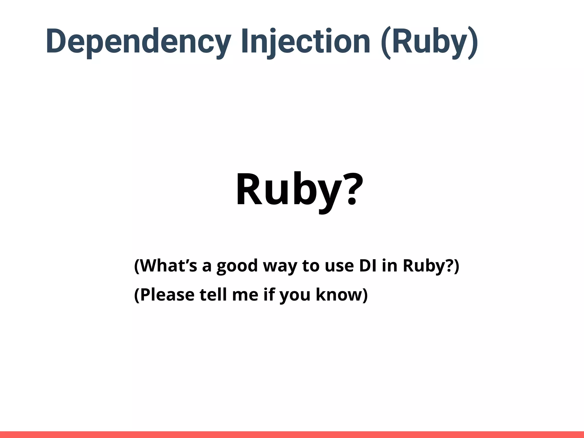 Dependency Injection (Ruby) Ruby? (What’s a good way to use DI in Ruby?) (Please tell me if you know) 