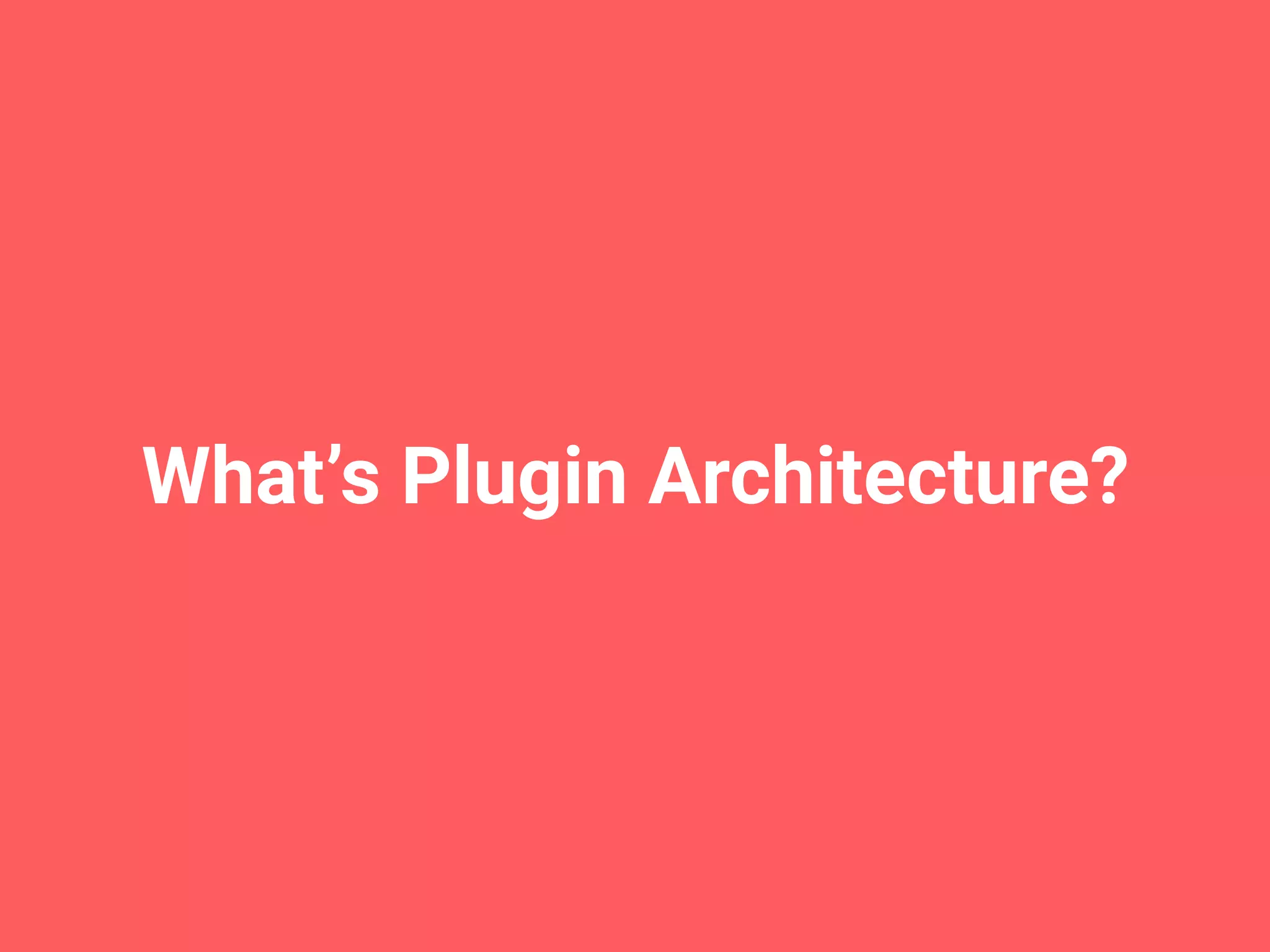 What’s Plugin Architecture? 