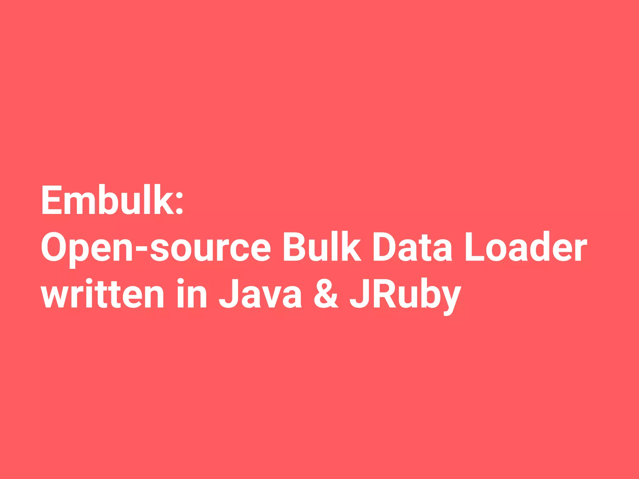 Embulk: Open-source Bulk Data Loader written in Java & JRuby 