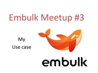 Embulk Meetup #3
My
Use case
 