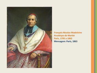 François-Nicolas-Madeleine 
Arcebispo de Morlot 
Paris, 1795 a 1862 
Mensagem: Paris, 1863 
 