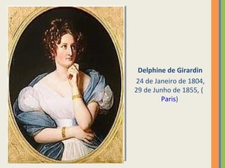 Delphine de Girardin 
24 de Janeiro de 1804, 
29 de Junho de 1855, ( 
Paris) 
 