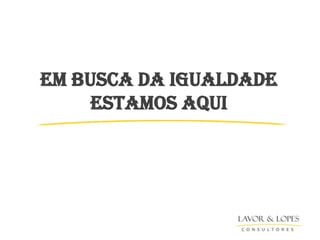 Em busca da igualdade
     estamos aqui
 