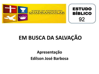 EM BUSCA DA SALVAÇÃO
Apresentação
Edilson José Barbosa
 