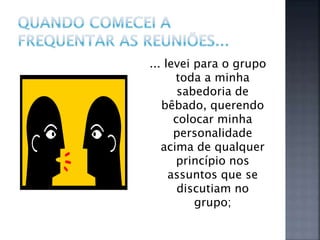 ... levei para o grupo
toda a minha
sabedoria de
bêbado, querendo
colocar minha
personalidade
acima de qualquer
princípio nos
assuntos que se
discutiam no
grupo;
 
