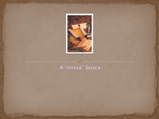 A “nossa” busca
 