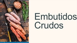 Embutidos
Crudos
 