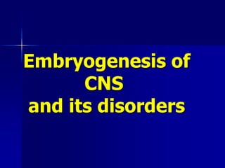 Embryogenesis of
CNS
and its disorders
 