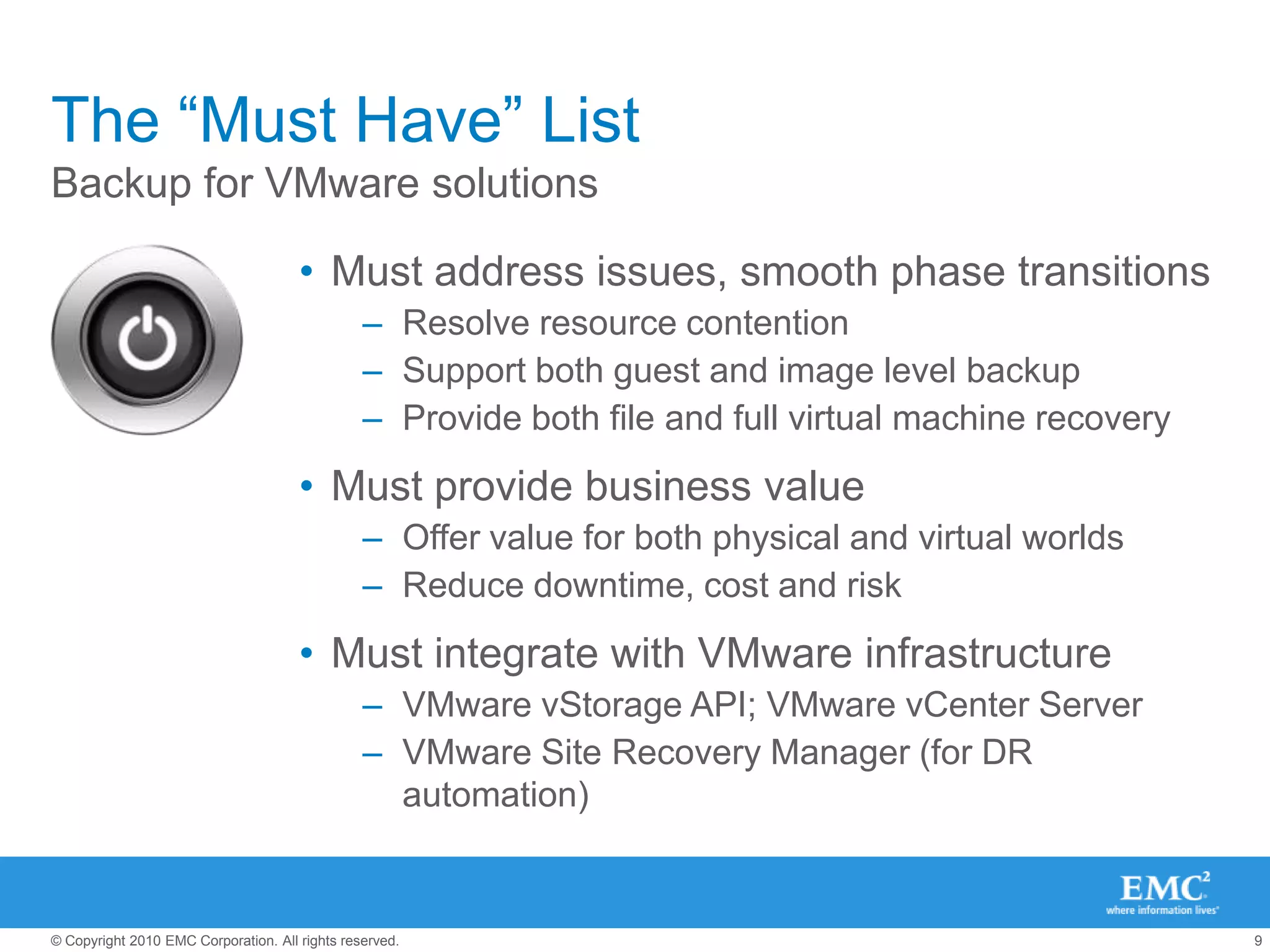 “Data protection paradigms and architectures (especially backup and recovery) must change in order to adapt to virtualized environments.”Worldwide Storage for the Virtualized Environment Taxonomy (Page 1)Benjamin Woo, Laura DuBois, Noemi Greyzdorf, IDC, December 2010