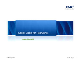 1© EMC Corporation Nov ’09 JPappas
Social Media for Recruiting
November 2009
 