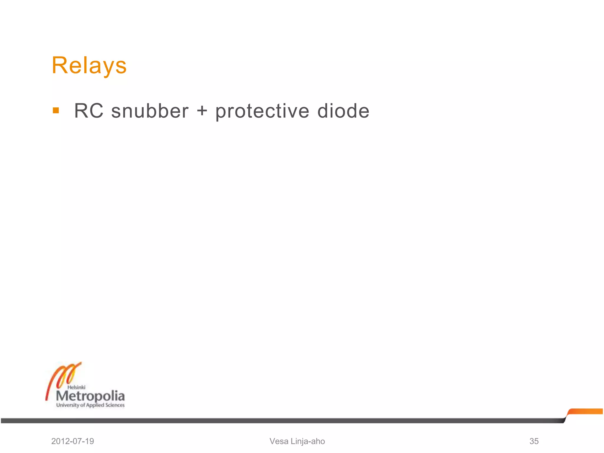 Relays
 RC snubber + protective diode




2012-07-19           Vesa Linja-aho   35
 