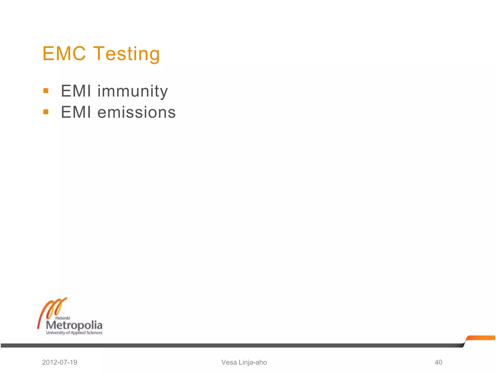 EMC Testing
 EMI immunity
 EMI emissions




2012-07-19        Vesa Linja-aho   40
 