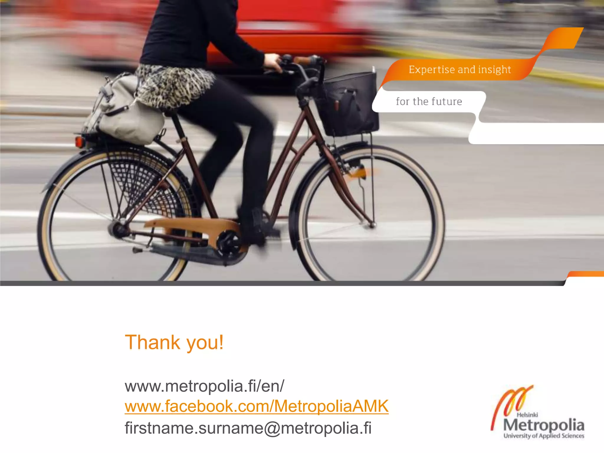 Thank you!

www.metropolia.fi/en/
www.facebook.com/MetropoliaAMK
firstname.surname@metropolia.fi
 