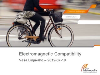 Electromagnetic Compatibility
Vesa Linja-aho – 2012-07-19
 