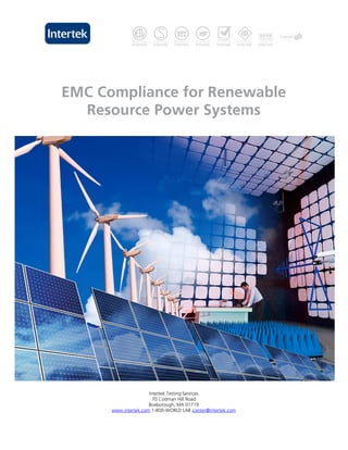 EMC Compliance for Renewable
  Resource Power Systems




                      Intertek Testing Services
                        70 Codman Hill Road
                      Boxborough, MA 01719
      www.intertek.com 1-800-WORLD LAB icenter@intertek.com
 