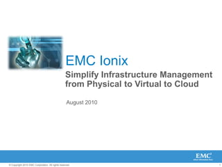 EMC Ionix Simplify Infrastructure Management from Physical to Virtual to Cloud August 2010 