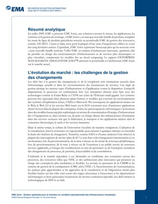 RECHERCHE EN GESTION INFORMATIQUE,
                       ANALYSE ET CONSEILS SECTORIELS




                       Résumé analytique
                       En juillet 2009, EMC a présenté EMC Ionix, une solution couvrant le réseau, les applications, les
                       systèmes et la gestion du stockage. « EMC Ionix », en tant que nouvelle famille de produits, remplace
                       les noms de ligne de produits précédents associés au portefeuille EMC de gestion des ressources,
                       comme SMARTS, Voyence et Infra, issus pour la plupart d’une série d’acquisitions ciblées au cours
                       des cinq dernières années. Cependant, EMC Ionix représente beaucoup plus qu’un nouveau nom
                       ; cette nouvelle famille renforce l’offre EMC en matière d’architecture innovante, optimisée afin
                       de prendre en charge des environnements d’infrastructures et de services plus dynamiques et
                       plus virtualisés, comprenant les modèles liés au cloud computing. Ce rapport ENTERPRISE
                       MANAGEMENT ASSOCIATES® (EMA™) présente le portefeuille et l’architecture EMC Ionix
                       sur le marché actuel.


                       L’évolution du marché : les challenges de la gestion
                       des changements
                       Les défis liés à la gestion des changements et de la complexité sont étroitement associés dans
                       l’informatique actuelle et dans les environnements des fournisseurs de services. Une règle de
                       gestion protège les anciens types d’infrastructure et d’application contre la disparition. Lorsqu’ils
                       disparaissent, le processus est extrêmement lent. Les entreprises doivent ainsi faire avec des
                       technologies comme le Frame Relay et l’ATM aux côtés de l’Ethernet multi-gigabit. Les systèmes
                       peuvent être regroupés dans plusieurs plates-formes et modèles qui couvrent les environnements
                       des systèmes d’exploitation Linux, UNIX et Microsoft. Par conséquent, les applications basées sur
                       le Web, le Web 2.0 et les services Web basés sur la SOA coexistent avec d’anciennes applications
                       client/serveur dans la plupart des entreprises. Enfin, les préoccupations informatiques s’accroissent
                       dans des modèles beaucoup plus sophistiqués en termes de consommation d’énergie, d’infrastructure
                       liée à l’équipement et, dans certains cas, de prise en charge directe des infrastructures d’entreprise
                       dans des services verticaux tels que la fabrication, le transport et les applications métiers dans le
                       commerce électronique, la santé et les services financiers.
                       Dans le même temps, le rythme de l’innovation s’accélère de manière vertigineuse. L’adoption de
                       la virtualisation, dont la croissance est exponentielle, peut ramener à quelques minutes ou secondes
                       la durée des fenêtres de changement. Toutefois, comme EMA et d’autres analystes l’ont observé, la
                       plupart des interruptions de service (plus de 60 %) sont dues à des changements intentionnels et/ou
                       involontaires, lors du provisionnement, de la mise à niveau ou du retrait de nouveaux périphériques,
                       lors du provisionnement, de la mise à niveau ou de l’extension à un public novice de nouveaux
                       services applicatifs, et lorsque des modifications au sein du personnel ou de l’entreprise entraînent
                       des changements de processus, de priorités, d’accessibilité et de consolidation.
                       L’industrie et le marché répondent à ces demandes en combinant une conscience accrue des
                       processus, des ressources telles que l’ITIL et des architectures plus innovantes qui prennent en
                       charge des conceptions plus modulaires et flexibles. La montée en puissance de la CMDB et du
                       système de gestion de la configuration (CMS) selon l’ITIL v3, l’accroissement de l’automatisation,
                       les analyses plus approfondies et les approches de la visualisation et de l’alignement métier plus
                       flexibles basées sur des rôles sont toutes des étapes nécessaires à l’innovation si les départements
                       informatiques et leurs partenaires fournisseurs de services souhaitent répondre aux défis métiers et
                       technologiques de 2009 et au delà.




EMC Ionix : Gestion optimisée pour le maintien en condition opérationnelle des infrastructures virtualisées
©2009 Enterprise Management Associates, Inc. Tous droits réservés.                                                              
 