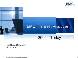 EMC IT’s Best Practices: Cal State University 2/18/2009 2004 - Today 