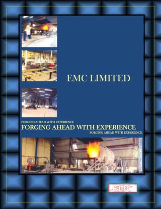 EMC LIMITED



FORGING AHEAD WITH EXPERIENCE

FORGING AHEAD WITH EXPERIENCE
                                FORGING AHEAD WITH EXPERIENCE
 