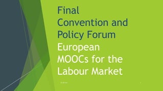 Final
Convention and
Policy Forum
European
MOOCs for the
Labour Market
CC-BY 4.0 1
 
