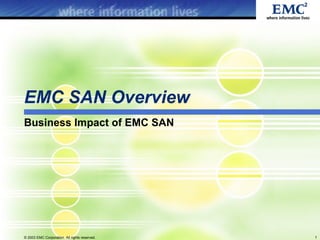 EMC SAN Overview
Business Impact of EMC SAN




© 2003 EMC Corporation. All rights reserved.   1
 