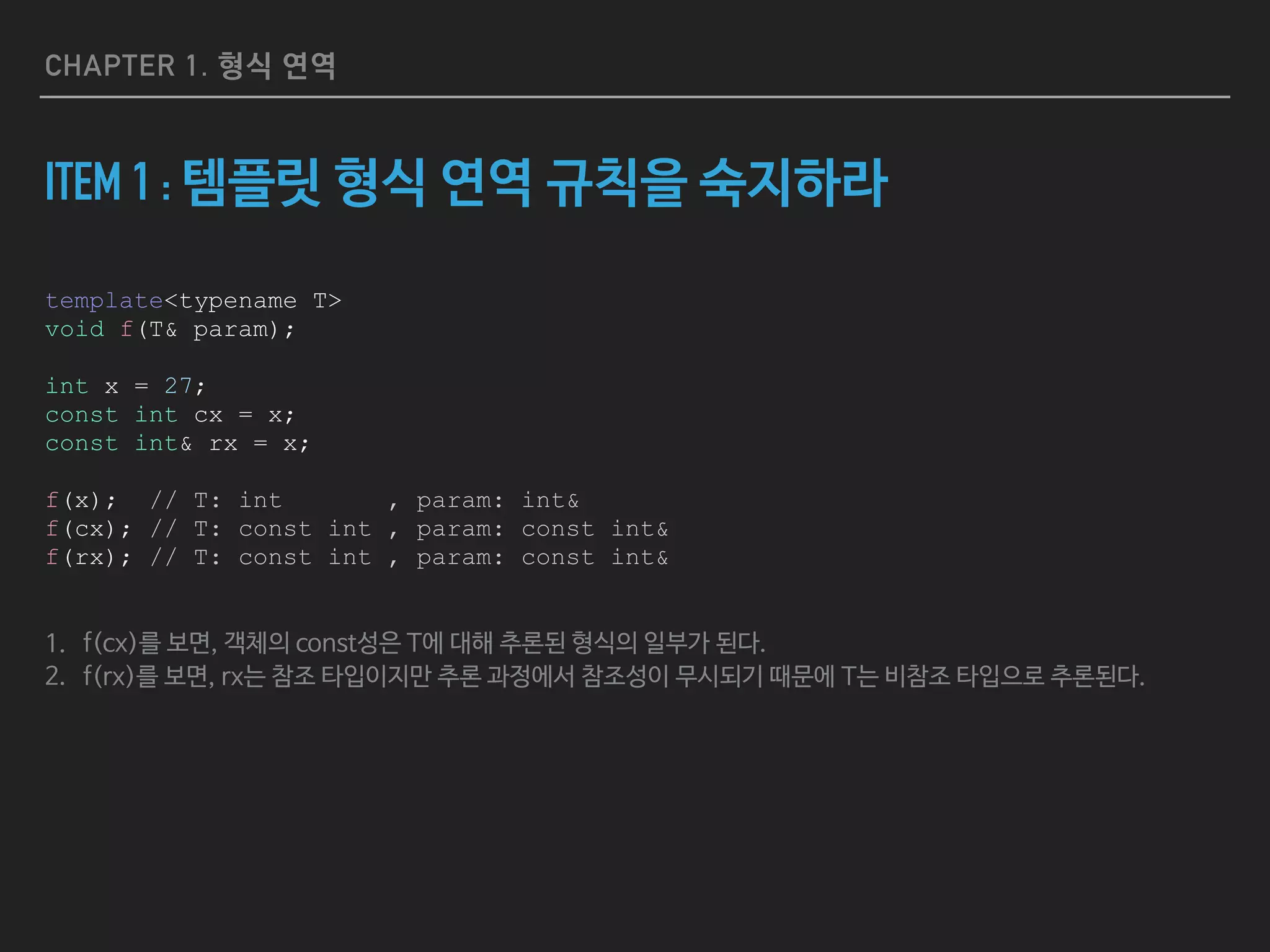 CHAPTER 1. 형식 연역
ITEM 2 : AUTO의 형식 연역 규칙을 숙지하라
27을 초기값으로 하는 int를 선언하는 4가
지 구문이다. 
 
 
 
이 구문들을 auto로 사용하면 어떻게 될까?
int x1 = 27; // C++98
int x2(27); // C++98
int x3 = { 27 }; // C++11
int x4{ 27 }; // C++11
 