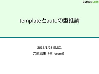 templateとautoの型推論
2015/1/28 EMC1
光成滋生（@herumi）
 
