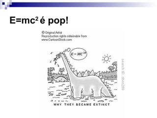 E=mc2
é pop!
 