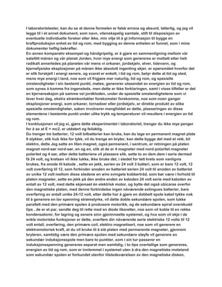 I laboratorietester, kan du se at denne formelen er falsk errona og absurd, latterlig, og jeg vil
legge til i et annet dokument, som navn, vitenskapelig samtale, stilt til disposisjon av
eventuelle individuelle forsker eller ikke, min vilje til å gi informasjon til bygge en
kraftproduksjon enhet av tid og rom, med bygging av denne enheten er funnet, som i mine
dokumenter heftig bekrefter.
En annen komparativ eksempel og håndgripelig, er å gjøre en sammenligning mellom vår
satellitt månen og vår planet Jorden, hvor mye energi som genereres er mottatt etter helt
radikalt annerledes på planeten vår mens vi orkaner, jordskjelv, elver, tidevann, og
kjernefysiske eksplosjoner på månen ikke absolutt ingenting skjer, er spørsmålet hvorfor det
er slik forskjell i energi senere, og svaret er enkelt, i tid og rom, betyr dette at tid og sted,
mens mye energi i land, noe som vil frigjøre mer naturlig, tid og rom, og spesielle
omstendigheter i sin bestemt punkt, møtes, genererer utseendet av energien av tid og rom,
som synes å komme fra ingensteds, men dette er ikke forklaringen, samt i visse tilfeller er det
en kjernereaksjon på samme vei jordkloden, under de spesielle omstendighetene som vi
lever hver dag, ekstra strømkontakter forekomster forekomme, noe som noen ganger
eksplosjoner energi, som orkaner, tornadoer eller jordskjelv, er direkte produkt av slike
spesielle omstendigheter, saken involverer mangfoldet av dette, plasseringen av disse
elementene i bestemte punkt under ulike trykk og temperaturer vil resultere i energien av tid
og rom.
I konklusjonen vil jeg si, gjøre dette eksperimentet i laboratoriet, trenger du ikke mye penger
for å se at E = mc2, er utdatert og feilaktig.
Du trenger tre batterier, 12 volt bilbatterier kan bruke, kan du lage en permanent magnet plate
8 stykker, slik hub ikke for tykk, vil du trenge en bryter, kan dette bygge det med et relé, bil
elektro, dette Jeg satte en liten magnet, også permanent, i sentrum, er retningen på platen
magnet nord-sør nord-sør, en og en, slik at de er 4 magneter med nord polaritet magneter
polaritet og 4 sør, etter dette batteriene vil plassere slik, sette to av dem dem i serie dermed
få 24 volt, og kretsen vil ikke lukke, ikke bruke det, i stedet for tett krets som vanligvis
brukes, fra anode til katode , sette en jekk, serien av 24 volt 3 batteri, som er bare 12 volt, 12
volt overføring til 12, som forbinder anoden av batteriet serien 24 volt til anoden av batteriet
av unike 12 volt mellom disse stedene en wire svingete kobbertråd, som bør være i forhold til
platen magneter, sette en jekk på den andre enden av katoden 24 volt serie med katoden av
entall av 12 volt, med dette skjemaet én elektrisk motor, og bytte det også ubicaras overfor
den magnetiske platen, med denne forbindelse ingen nåværende extingues batterier, bare
overføring av antall unike 24-12 volt, etter dette har å gjøre en dobbelt spole kabel tykke nok
til å generere en lav spenning strømstyrke, vil dette doble sekundære spolen, som lukke
parallelt med den primære spolen å produsere motorikk, og de sekundære spiral overskudd
tips , de er et par, sendte deg til rette med en diode likeretter, noe som vil koble til en rekke
kondensatorer, for lagring og senere sinn gjeninnsette systemet, og hva som vil skje i de
enkle motoriske funksjoner er dette, overføre din nåværende serie elektriske 12 volts til 12
volt entall, overføring, den primære coil, elektro magnetisert, noe som vil generere en
elektromotorisk kraft, at du vil bruke til å slå platen med permanente magneter, gjennom
bryteren, samtidig være den primære spolen med sekundære sløyfe vil generere en
sekundær induksjonsspole men bare to punkter, som i sin tur passerer en
induksjonsspenning genereres separat men samtidig, i to tips overtallige som genereres,
energien av tid og rom, som er innlemmet i systemet uten å dra den magnetiske motstand
som sekundær spolen er forbundet utenfor tilstedeværelsen av den magnetiske disken,
 
