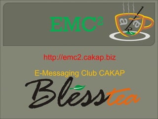EMC           2

  http://emc2.cakap.biz

E-Messaging Club CAKAP
 