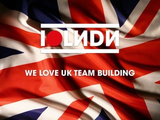 WE LOVE UK TEAM BUILDING
 