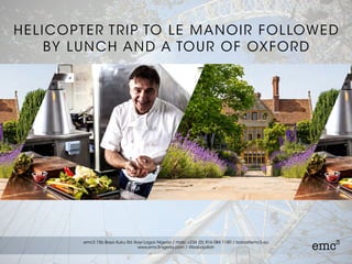 HELICOPTER TRIP TO LE MANOIR FOLLOWED
BY LUNCH AND A TOUR OF OXFORD
 