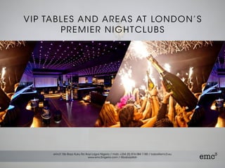 VIP TABLES AND AREAS AT LONDON’S
PREMIER NIGHTCLUBS
 