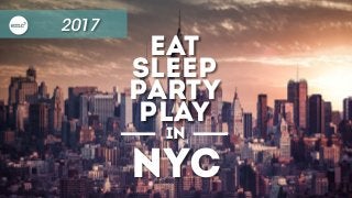 2017
EAt
sleep
Party
play
in
nyc
 