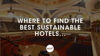 WHERE TO FIND THE
BEST SUSTAINABLE
HOTELS...
www.emc3.eu
 