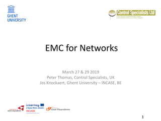 1
EMC for Networks
March 27 & 29 2019
Peter Thomas, Control Specialists, UK
Jos Knockaert, Ghent University – INCASE, BE
 